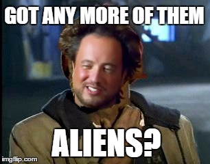 Y'all Got Any More Of That | GOT ANY MORE OF THEM; ALIENS? | image tagged in memes,yall got any more of | made w/ Imgflip meme maker
