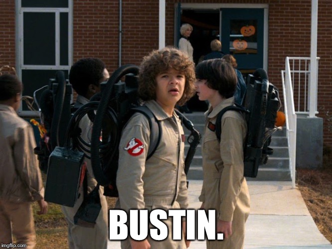 Bustin | BUSTIN. | image tagged in bustin | made w/ Imgflip meme maker