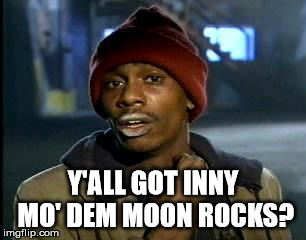 Y'all Got Any More Of That Meme | Y'ALL GOT INNY MO' DEM MOON ROCKS? | image tagged in memes,yall got any more of | made w/ Imgflip meme maker