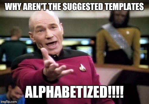Picard Wtf Meme | WHY AREN'T THE SUGGESTED TEMPLATES; ALPHABETIZED!!!! | image tagged in memes,picard wtf | made w/ Imgflip meme maker