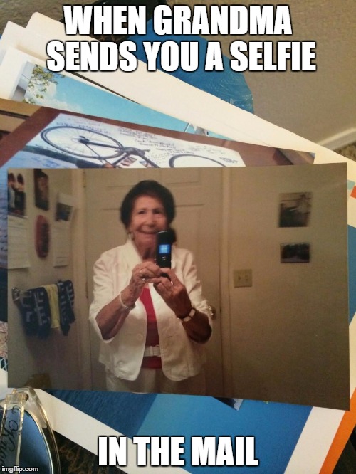 slowest selfie ever | WHEN GRANDMA SENDS YOU A SELFIE; IN THE MAIL | image tagged in grandma sends a selfie | made w/ Imgflip meme maker