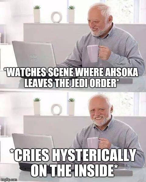 after watching it 57 times, it still gets me | *WATCHES SCENE WHERE AHSOKA LEAVES THE JEDI ORDER*; *CRIES HYSTERICALLY ON THE INSIDE* | image tagged in memes,hide the pain harold,star wars,disney killed star wars,star wars kills disney | made w/ Imgflip meme maker