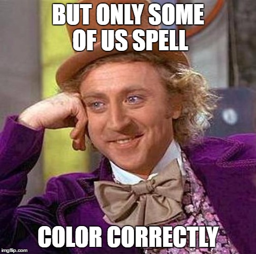Creepy Condescending Wonka Meme | BUT ONLY SOME OF US SPELL COLOR CORRECTLY | image tagged in memes,creepy condescending wonka | made w/ Imgflip meme maker