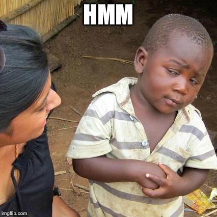 HMM | image tagged in memes,third world skeptical kid | made w/ Imgflip meme maker