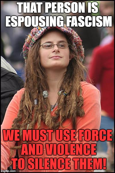 College Liberal Meme | THAT PERSON IS ESPOUSING FASCISM; WE MUST USE FORCE AND VIOLENCE TO SILENCE THEM! | image tagged in memes,college liberal | made w/ Imgflip meme maker