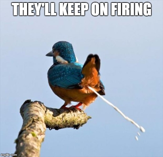 THEY'LL KEEP ON FIRING | made w/ Imgflip meme maker