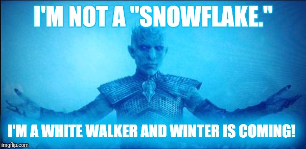 White Walker King | I'M NOT A "SNOWFLAKE."; I'M A WHITE WALKER AND WINTER IS COMING! | image tagged in white walker king | made w/ Imgflip meme maker