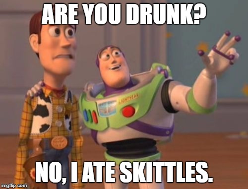 X, X Everywhere | ARE YOU DRUNK? NO, I ATE SKITTLES. | image tagged in memes,x x everywhere | made w/ Imgflip meme maker