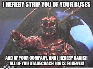 Lord Zedd takes over Stagecoach! | I HEREBY STRIP YOU OF YOUR BUSES; AND OF YOUR COMPANY, AND I HEREBY BANISH ALL OF YOU STAGECOACH FOOLS, FOREVER! | image tagged in lord zedd,mighty morphin power rangers | made w/ Imgflip meme maker