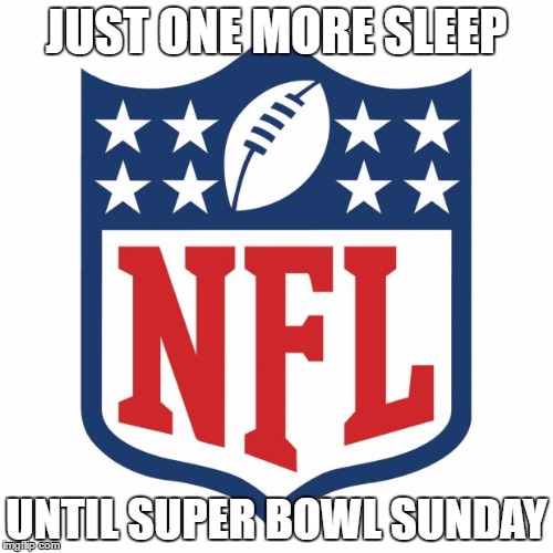 Just one more sleep people | JUST ONE MORE SLEEP; UNTIL SUPER BOWL SUNDAY | image tagged in nfl logic,memes,nfl,super bowl | made w/ Imgflip meme maker