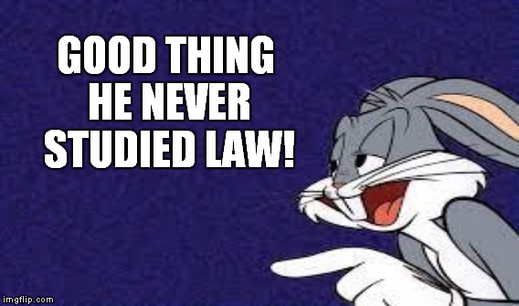 GOOD THING HE NEVER STUDIED LAW! | made w/ Imgflip meme maker