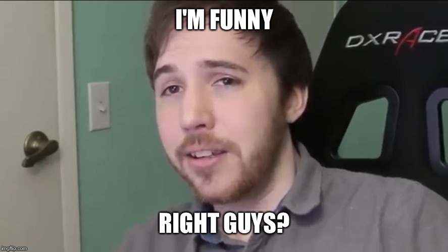 Yes Noble, You're funny... | I'M FUNNY; RIGHT GUYS? | image tagged in youtube,youtuber,lost pause,funny guy,poor guy,he had to ask | made w/ Imgflip meme maker