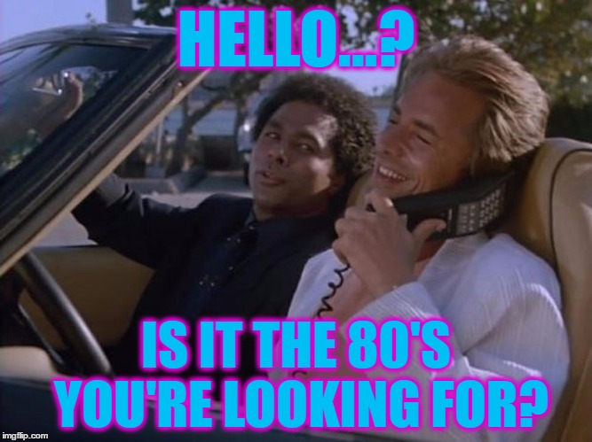 You won't be getting upvotes until the 1990's, pal... :) | HELLO...? IS IT THE 80'S YOU'RE LOOKING FOR? | image tagged in memes,miami vice,tv,lionel richie,music,1980's | made w/ Imgflip meme maker