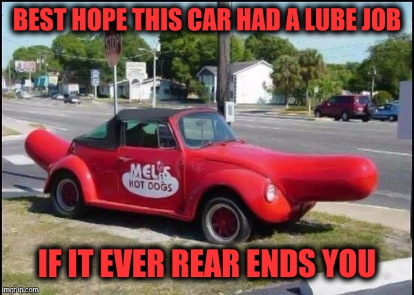 Talk about junk on your trunk | BEST HOPE THIS CAR HAD A LUBE JOB; IF IT EVER REAR ENDS YOU | image tagged in strange cars,weiner mobile | made w/ Imgflip meme maker