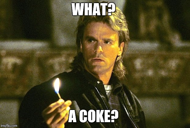 MacGyver | WHAT? A COKE? | image tagged in macgyver,memes | made w/ Imgflip meme maker