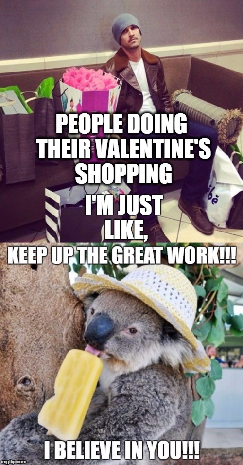 I don't have to worry, I'm single!!!!!!! | PEOPLE DOING THEIR VALENTINE'S SHOPPING; I'M JUST LIKE, | image tagged in valentine's day,valentines day | made w/ Imgflip meme maker