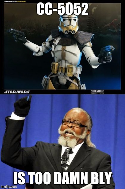 That Clone Commander | CC-5052; IS TOO DAMN BLY | image tagged in memes,star wars,too damn high | made w/ Imgflip meme maker