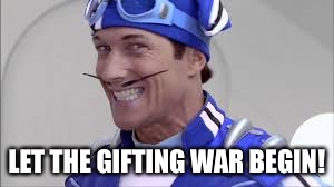 Lazy town guy | LET THE GIFTING WAR BEGIN! | image tagged in lazy town guy | made w/ Imgflip meme maker