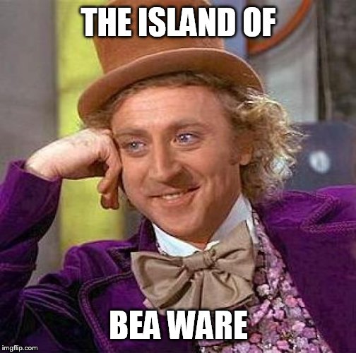 Creepy Condescending Wonka Meme | THE ISLAND OF BEA WARE | image tagged in memes,creepy condescending wonka | made w/ Imgflip meme maker