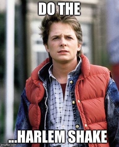 DO THE; ...HARLEM SHAKE | image tagged in harlem shake,nsfw,back to the future,funny | made w/ Imgflip meme maker