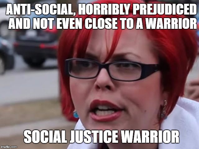 Can we just put a bounty out on these? | ANTI-SOCIAL, HORRIBLY PREJUDICED AND NOT EVEN CLOSE TO A WARRIOR; SOCIAL JUSTICE WARRIOR | image tagged in sjw,donald trump,memes | made w/ Imgflip meme maker