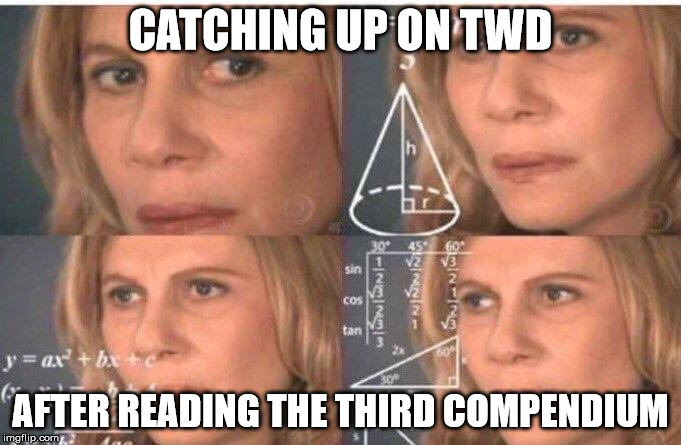 Math lady/Confused lady | CATCHING UP ON TWD; AFTER READING THE THIRD COMPENDIUM | image tagged in math lady/confused lady | made w/ Imgflip meme maker