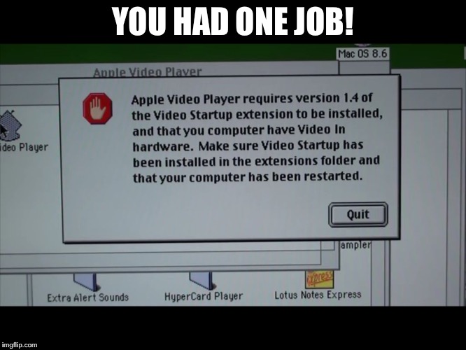 Apple Video Player messup | YOU HAD ONE JOB! | image tagged in you had one job,apple,macintosh | made w/ Imgflip meme maker