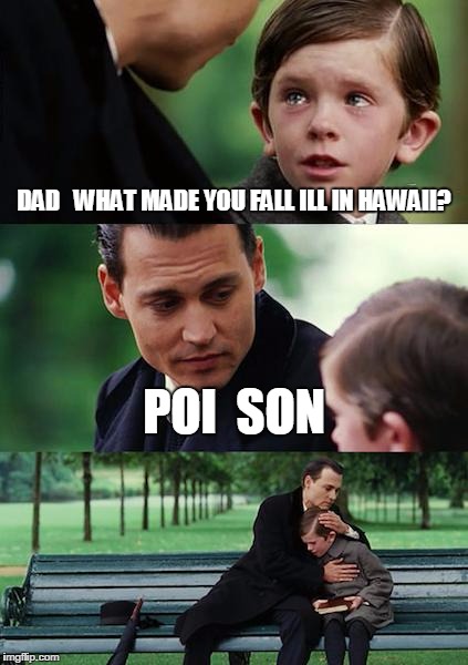 Finding Neverland Meme | DAD   WHAT MADE YOU FALL ILL IN HAWAII? POI  SON | image tagged in memes,finding neverland | made w/ Imgflip meme maker