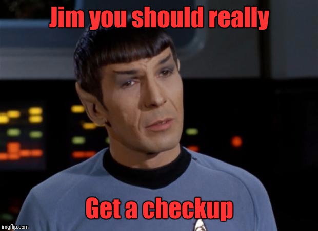 Spock | Jim you should really Get a checkup | image tagged in spock | made w/ Imgflip meme maker
