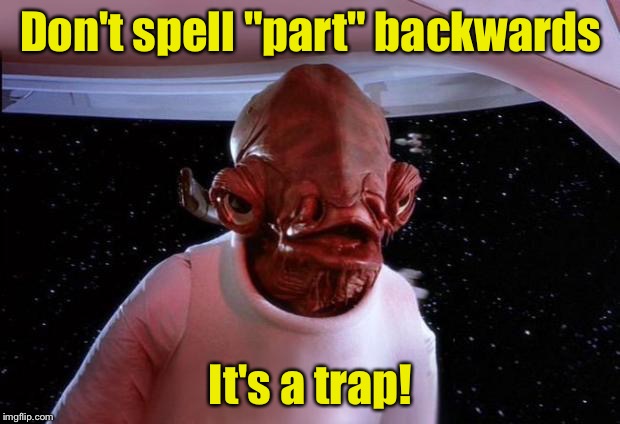 Captain Spelling | Don't spell "part" backwards; It's a trap! | image tagged in mondays its a trap | made w/ Imgflip meme maker