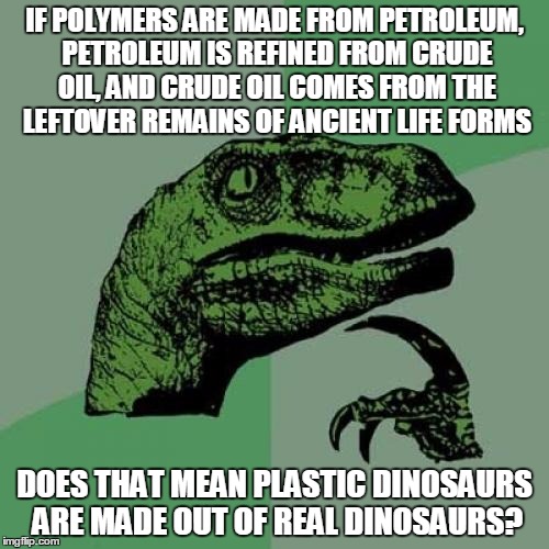 When you realize the truth about fossil fuels | IF POLYMERS ARE MADE FROM PETROLEUM, PETROLEUM IS REFINED FROM CRUDE OIL, AND CRUDE OIL COMES FROM THE LEFTOVER REMAINS OF ANCIENT LIFE FORMS; DOES THAT MEAN PLASTIC DINOSAURS ARE MADE OUT OF REAL DINOSAURS? | image tagged in memes,philosoraptor,plastic,fossil fuel,oil,dinosaur | made w/ Imgflip meme maker