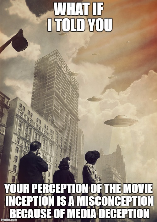 WHAT IF I TOLD YOU; YOUR PERCEPTION OF THE MOVIE INCEPTION IS A MISCONCEPTION BECAUSE OF MEDIA DECEPTION | image tagged in surreal | made w/ Imgflip meme maker