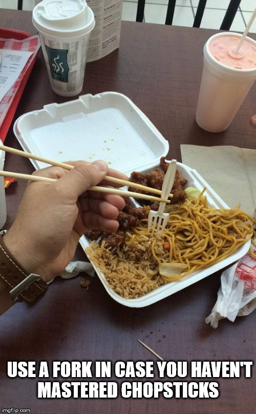 USE A FORK IN CASE YOU HAVEN'T MASTERED CHOPSTICKS | image tagged in chinese food | made w/ Imgflip meme maker