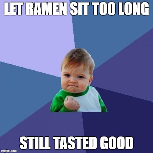 Success Kid Meme | LET RAMEN SIT TOO LONG; STILL TASTED GOOD | image tagged in memes,success kid | made w/ Imgflip meme maker