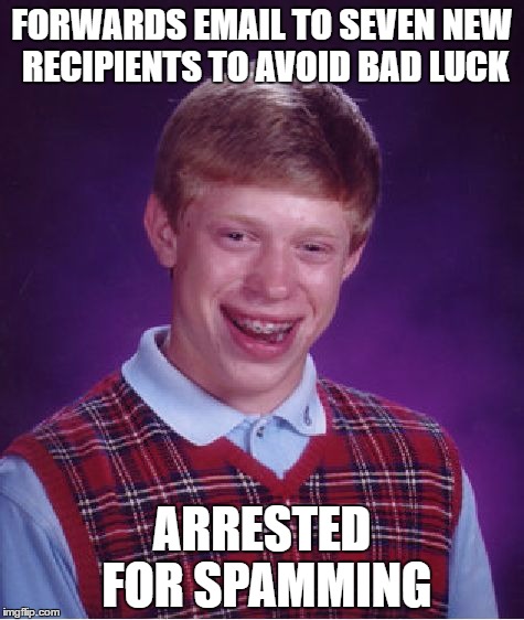 Bad Luck Brian Meme | FORWARDS EMAIL TO SEVEN NEW RECIPIENTS TO AVOID BAD LUCK; ARRESTED FOR SPAMMING | image tagged in memes,bad luck brian | made w/ Imgflip meme maker