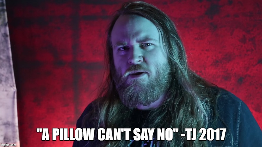 "A PILLOW CAN'T SAY NO" -TJ 2017 | image tagged in atheist,amazing,sjw | made w/ Imgflip meme maker