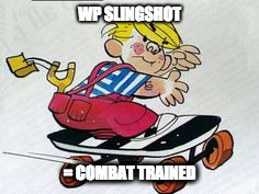 WP SLINGSHOT; = COMBAT TRAINED | made w/ Imgflip meme maker