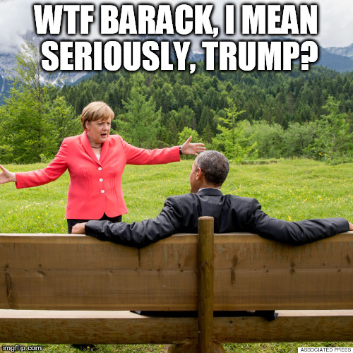 WTF BARACK, I MEAN SERIOUSLY, TRUMP? | image tagged in obama and merkel | made w/ Imgflip meme maker