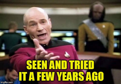 Picard Wtf Meme | SEEN AND TRIED IT A FEW YEARS AGO | image tagged in memes,picard wtf | made w/ Imgflip meme maker