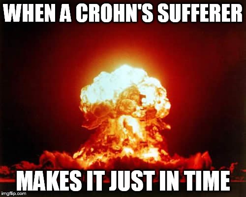 Nuclear Explosion | WHEN A CROHN'S SUFFERER; MAKES IT JUST IN TIME | image tagged in memes,nuclear explosion | made w/ Imgflip meme maker