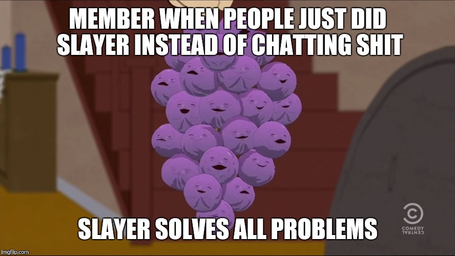 Member Berries Meme | MEMBER WHEN PEOPLE JUST DID SLAYER INSTEAD OF CHATTING SHIT; SLAYER SOLVES ALL PROBLEMS | image tagged in memes,member berries | made w/ Imgflip meme maker