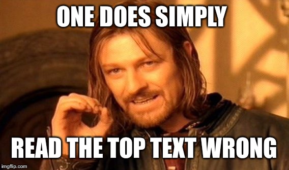 One Does Not Simply Meme | ONE DOES SIMPLY; READ THE TOP TEXT WRONG | image tagged in memes,one does not simply | made w/ Imgflip meme maker