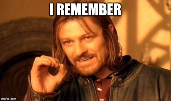 One Does Not Simply | I REMEMBER | image tagged in memes,one does not simply | made w/ Imgflip meme maker
