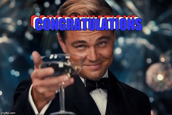 Leonardo Dicaprio Cheers Meme | CONGRATULATIONS CONGRATULATIONS CONGRATULATIONS | image tagged in memes,leonardo dicaprio cheers | made w/ Imgflip meme maker