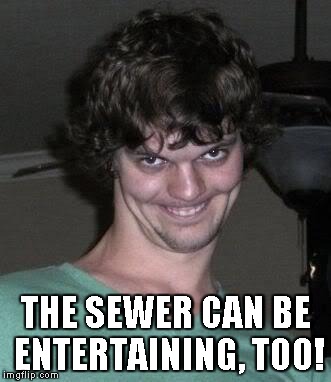 THE SEWER CAN BE ENTERTAINING, TOO! | made w/ Imgflip meme maker