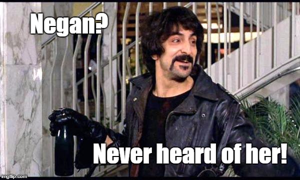 Tom Savini  | Negan? Never heard of her! | image tagged in dawn of the dead,the walking dead | made w/ Imgflip meme maker