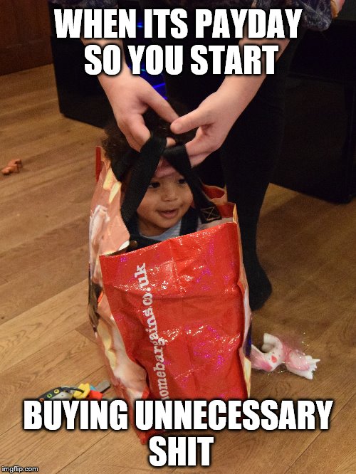 Payday Baby | WHEN ITS PAYDAY SO YOU START; BUYING UNNECESSARY SHIT | image tagged in baby,payday,unnecessary tags | made w/ Imgflip meme maker