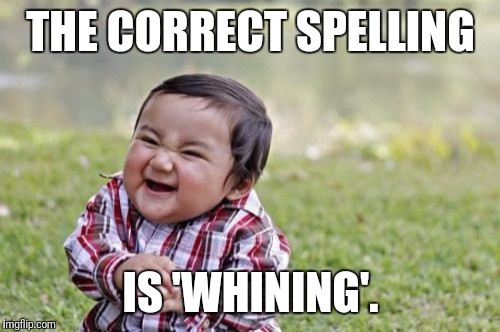Evil Toddler Meme | THE CORRECT SPELLING IS 'WHINING'. | image tagged in memes,evil toddler | made w/ Imgflip meme maker