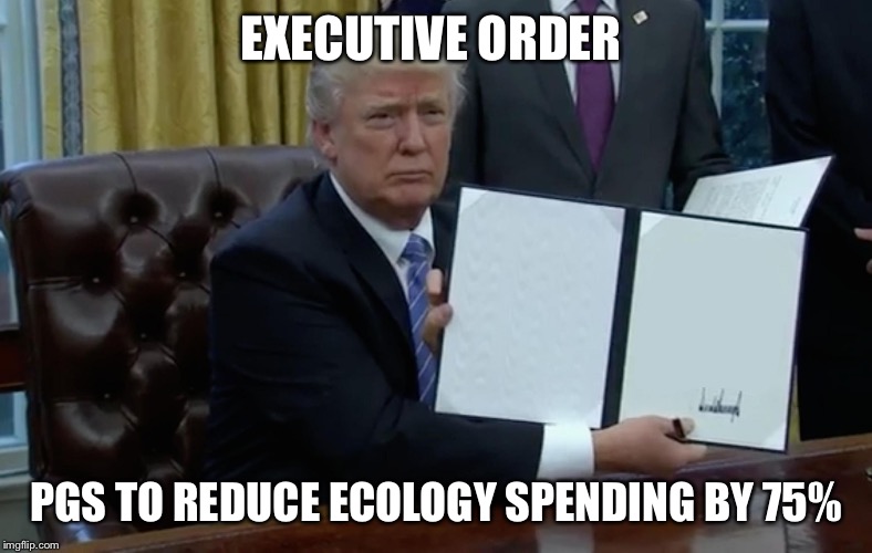Trump executive order blank | EXECUTIVE ORDER; PGS TO REDUCE ECOLOGY SPENDING BY 75% | image tagged in trump executive order blank | made w/ Imgflip meme maker