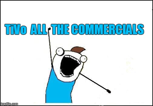 TiVo  ALL  THE COMMERCIALS | made w/ Imgflip meme maker